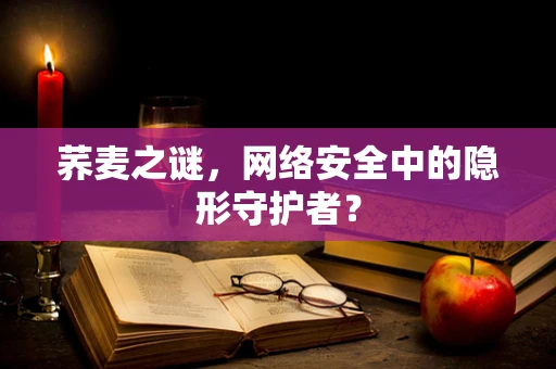 荞麦之谜，网络安全中的隐形守护者？