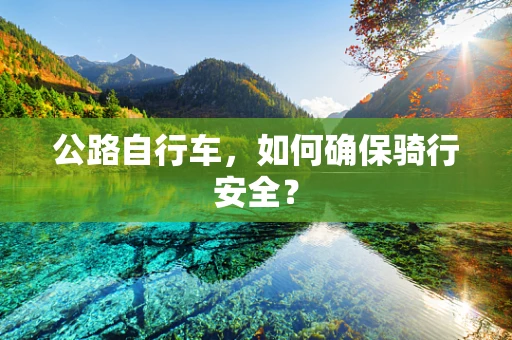公路自行车，如何确保骑行安全？