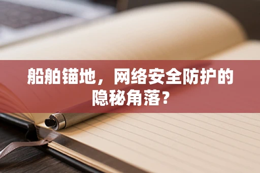 船舶锚地，网络安全防护的隐秘角落？