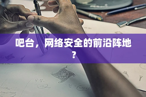 吧台，网络安全的前沿阵地？