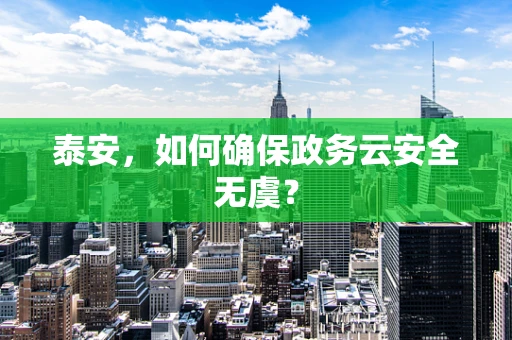 泰安，如何确保政务云安全无虞？