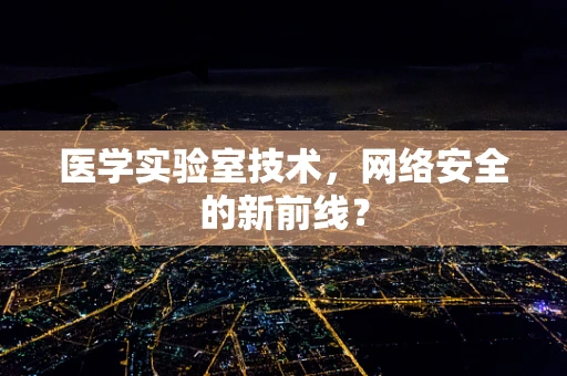 医学实验室技术，网络安全的新前线？