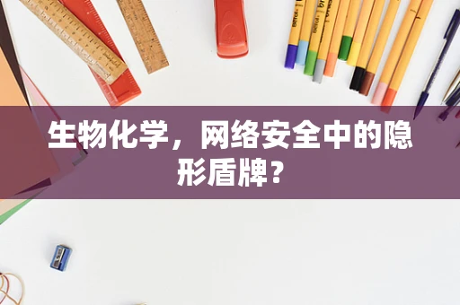 生物化学，网络安全中的隐形盾牌？