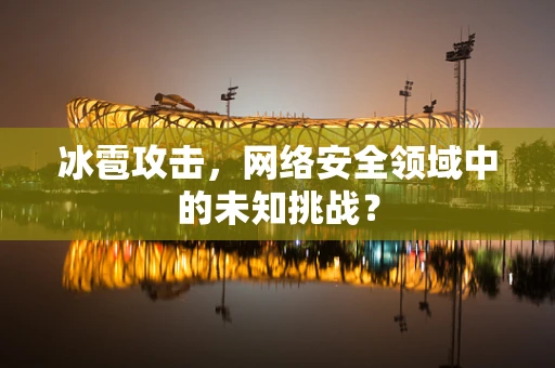 冰雹攻击，网络安全领域中的未知挑战？