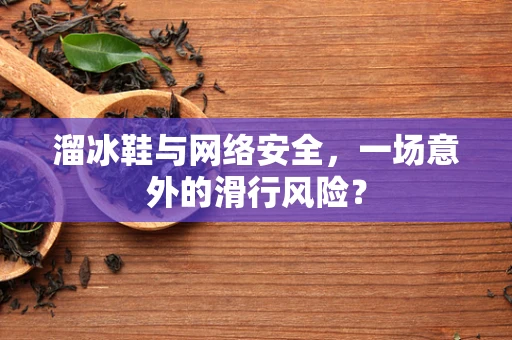 溜冰鞋与网络安全，一场意外的滑行风险？