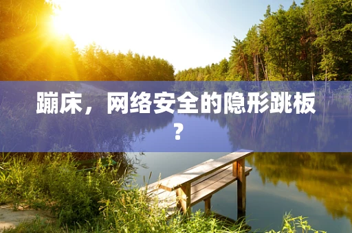 蹦床，网络安全的隐形跳板？