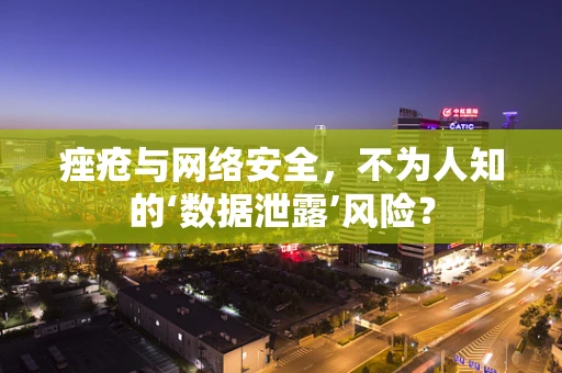 痤疮与网络安全，不为人知的‘数据泄露’风险？