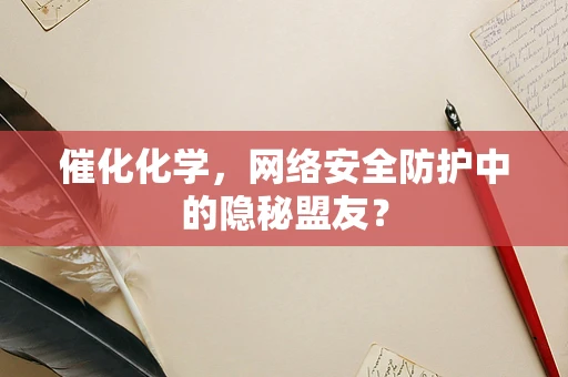 催化化学，网络安全防护中的隐秘盟友？