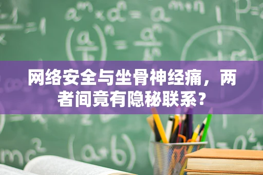 网络安全与坐骨神经痛，两者间竟有隐秘联系？