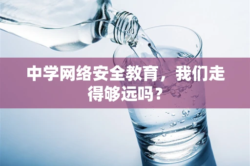 中学网络安全教育，我们走得够远吗？