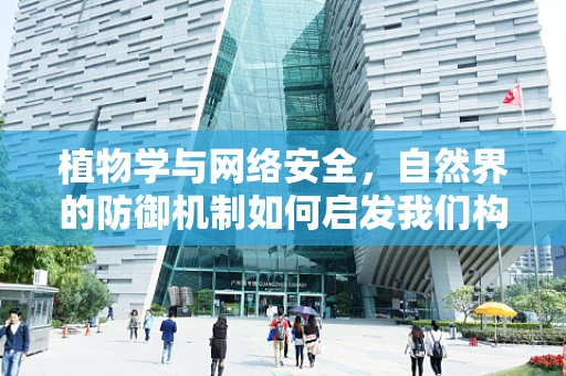 植物学与网络安全，自然界的防御机制如何启发我们构建更强的网络防护？