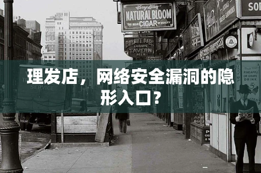 理发店，网络安全漏洞的隐形入口？