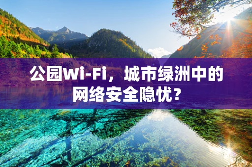 公园Wi-Fi，城市绿洲中的网络安全隐忧？