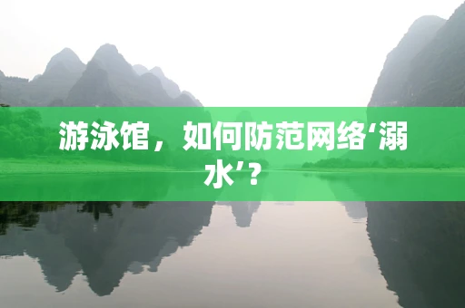 游泳馆，如何防范网络‘溺水’？
