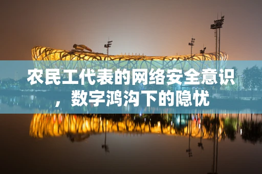 农民工代表的网络安全意识，数字鸿沟下的隐忧