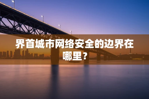 界首城市网络安全的边界在哪里？