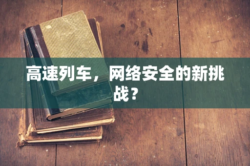 高速列车，网络安全的新挑战？