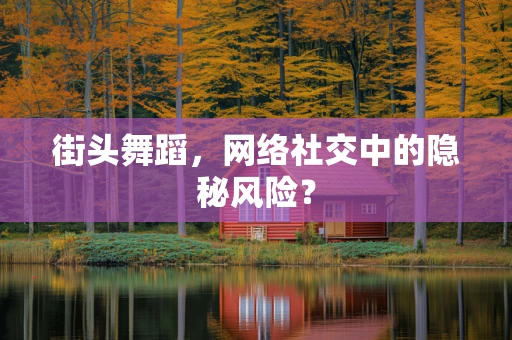 街头舞蹈，网络社交中的隐秘风险？