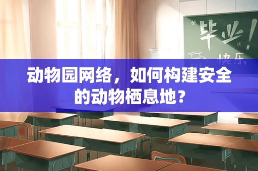 动物园网络，如何构建安全的动物栖息地？