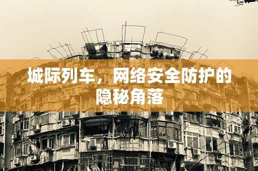 城际列车，网络安全防护的隐秘角落