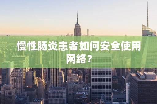 慢性肠炎患者如何安全使用网络？