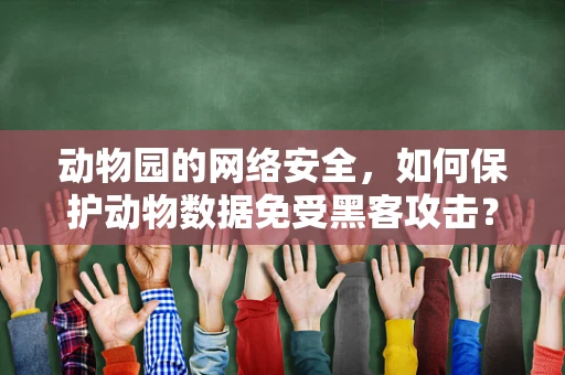 动物园的网络安全，如何保护动物数据免受黑客攻击？