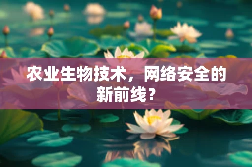 农业生物技术，网络安全的新前线？