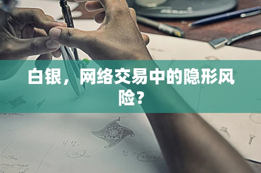 白银，网络交易中的隐形风险？