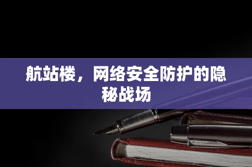 航站楼，网络安全防护的隐秘战场