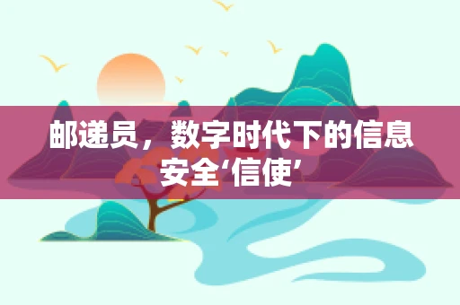 邮递员，数字时代下的信息安全‘信使’