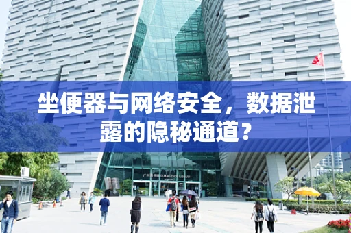 坐便器与网络安全，数据泄露的隐秘通道？
