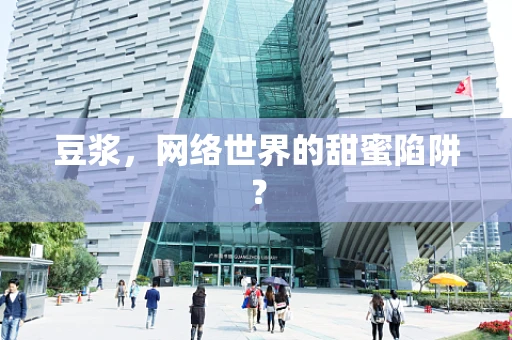 豆浆，网络世界的甜蜜陷阱？