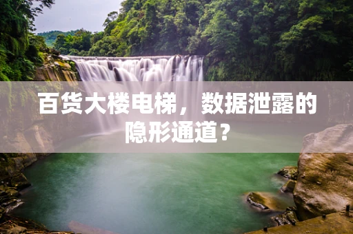 百货大楼电梯，数据泄露的隐形通道？