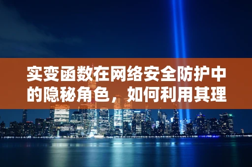 实变函数在网络安全防护中的隐秘角色，如何利用其理论构建更坚不可摧的防线？