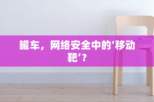 罐车，网络安全中的‘移动靶’？