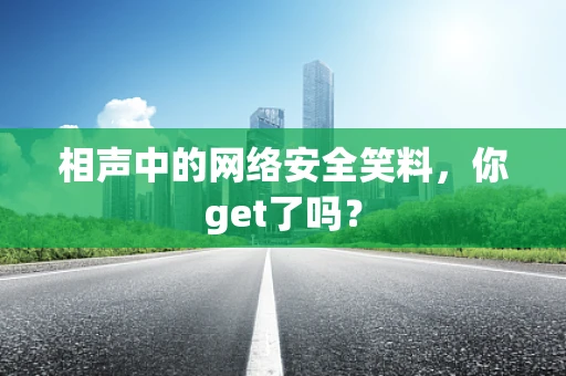 相声中的网络安全笑料，你get了吗？