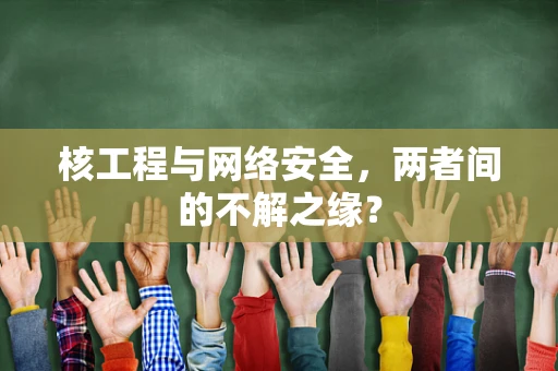 核工程与网络安全，两者间的不解之缘？