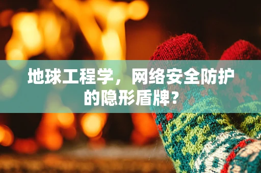 地球工程学，网络安全防护的隐形盾牌？
