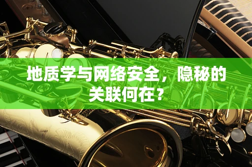地质学与网络安全，隐秘的关联何在？