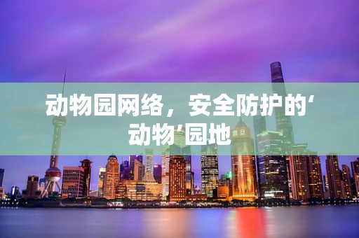 动物园网络，安全防护的‘动物’园地