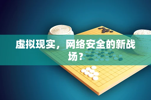 虚拟现实，网络安全的新战场？