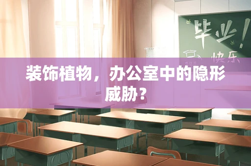 装饰植物，办公室中的隐形威胁？