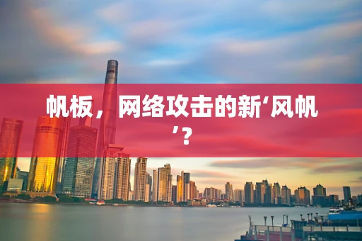 帆板，网络攻击的新‘风帆’？