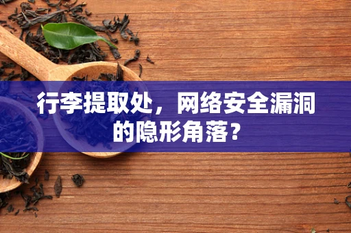 行李提取处，网络安全漏洞的隐形角落？