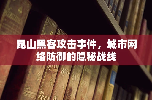 昆山黑客攻击事件，城市网络防御的隐秘战线