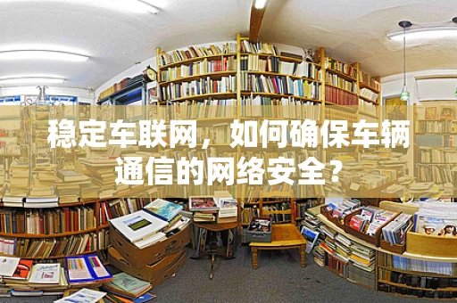 稳定车联网，如何确保车辆通信的网络安全？