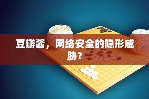 豆瓣酱，网络安全的隐形威胁？