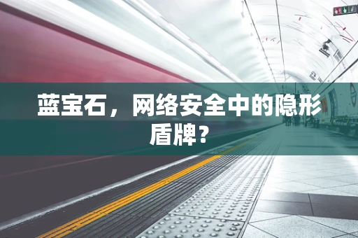 蓝宝石，网络安全中的隐形盾牌？
