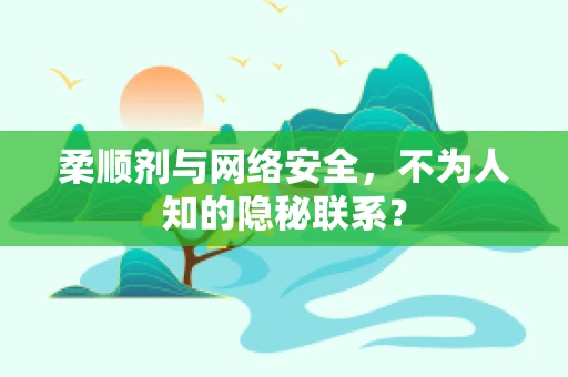 柔顺剂与网络安全，不为人知的隐秘联系？