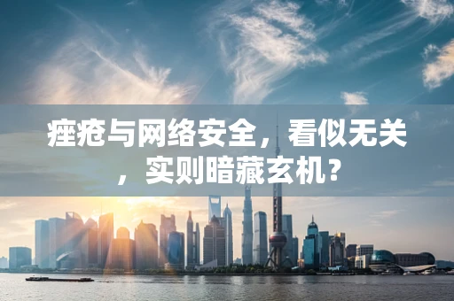 痤疮与网络安全，看似无关，实则暗藏玄机？